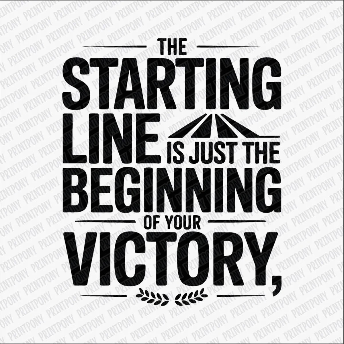 The Starting Line Is the Beginning of Victory DTF Transfer - PrintPony