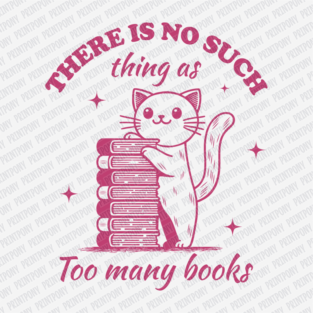 There Is No Such Thing as Too Many Books - DTF Transfer - PrintPony®