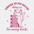 There Is No Such Thing as Too Many Books - DTF Transfer - PrintPony®