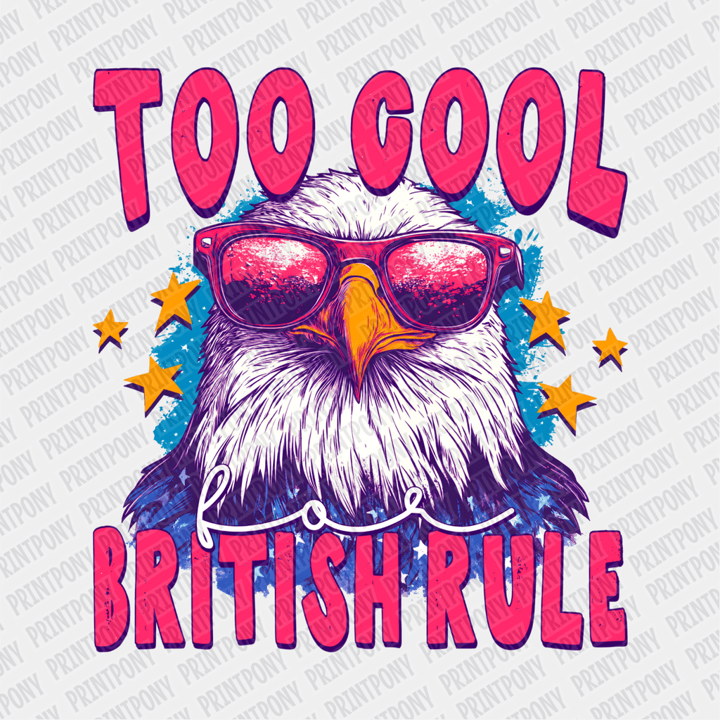 Too Cool for British Rule DTF Transfer - PrintPony