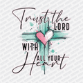 Trust in The Lord With All Your Heart - DTF Transfer - PrintPony