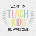 Wake up, Teach Kids, Be Awesome - DTF Transfer - PrintPony