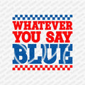 Whatever You Say Blue DTF Transfer - PrintPony