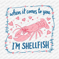 When It Comes to You, I'm Shellfish DTF Transfer - PrintPony