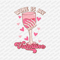 Wine Is My Valentine DTF Transfer - PrintPony