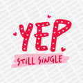 Yep Still Single | Valentine's Day DTF Transfer - PrintPony