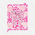 You Are Worthy You Are Loved | Valentine's Day DTF Transfer - PrintPony