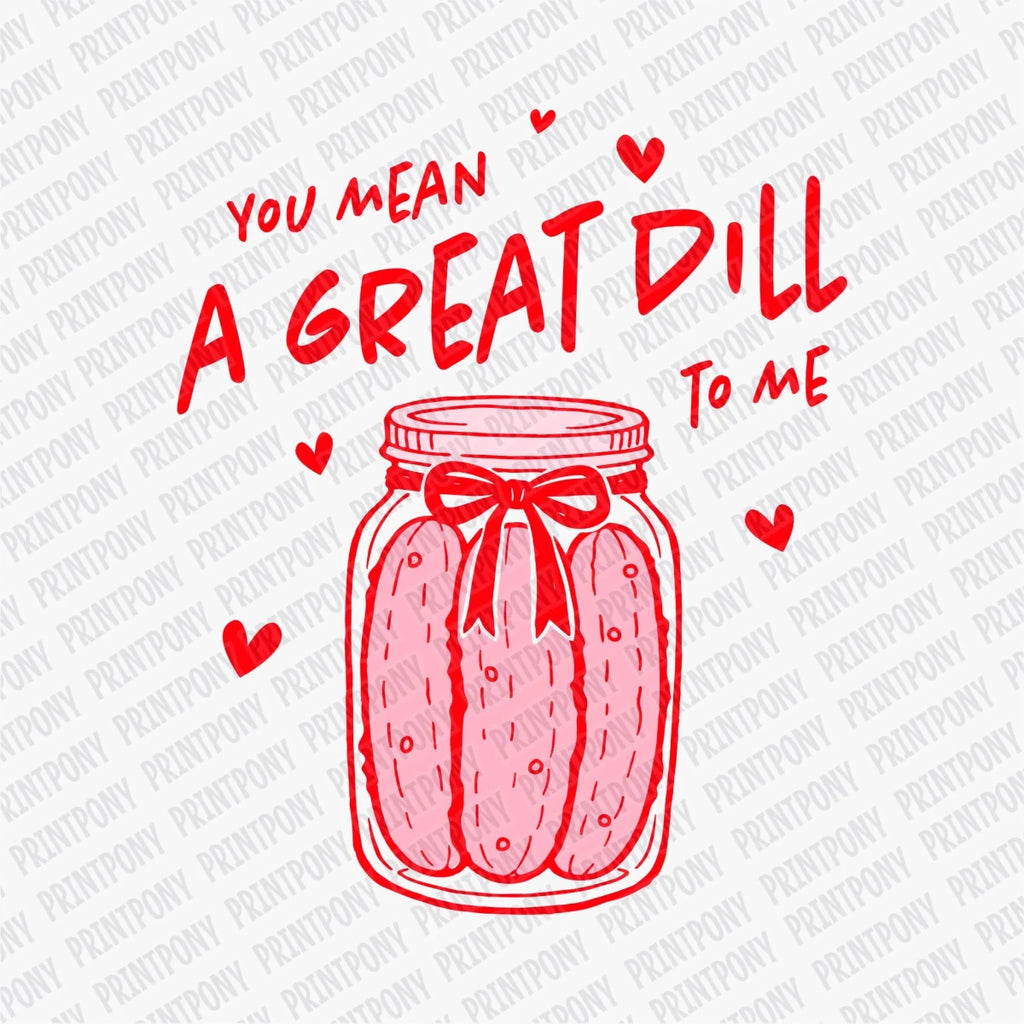 You Mean a Great Dill to Me | Valentine's Day DTF Transfer - PrintPony
