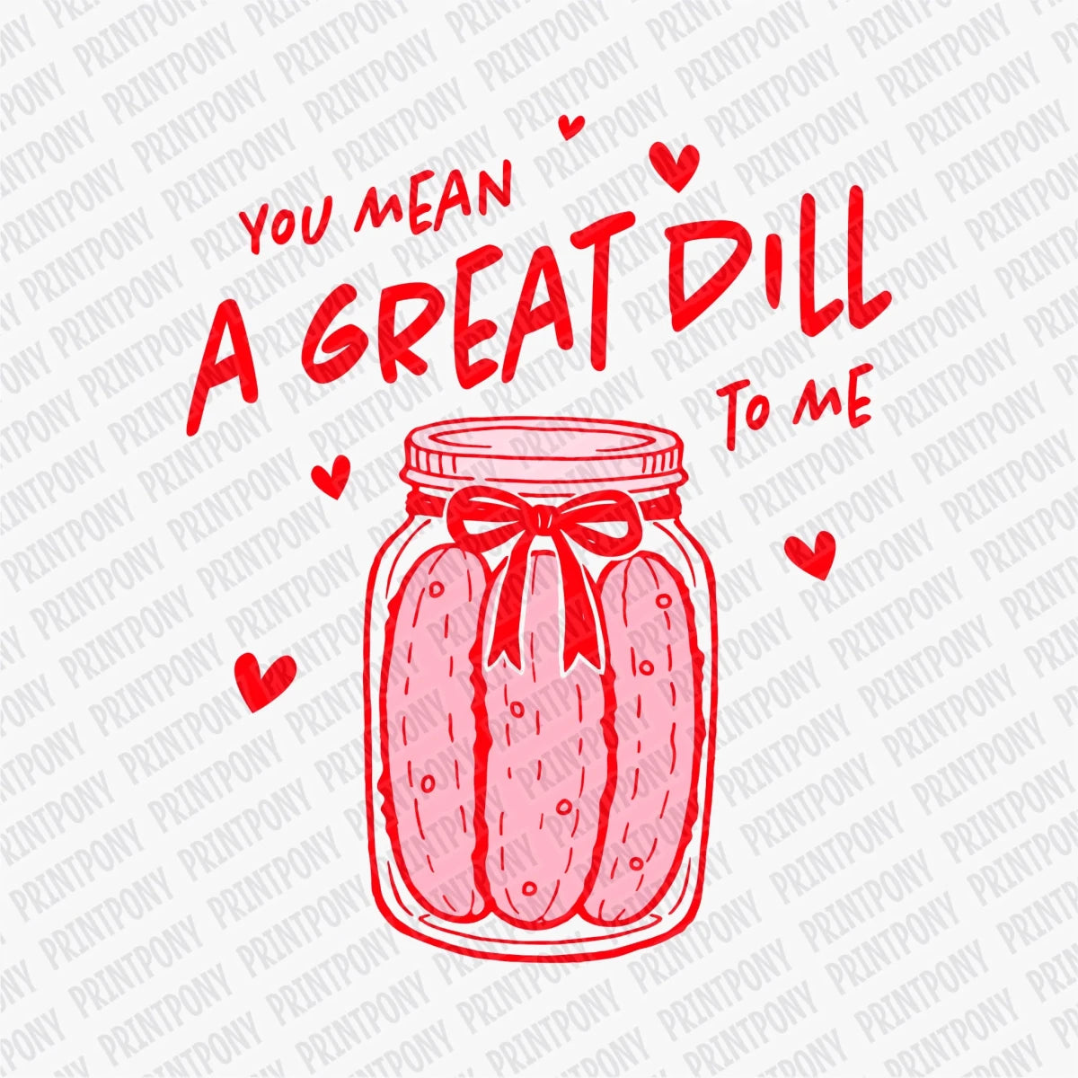 You Mean a Great Dill to Me | Valentine's Day DTF Transfer - PrintPony