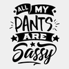 All My Pants are Sassy - Ready to Press DTF Transfer - Print Pony™