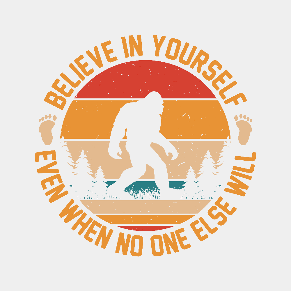 Bigfoot Believe in Yourself Even When No One Else Will - Ready to Press DTF Transfer - Print Pony™