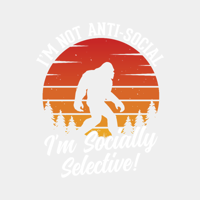 Bigfoot I'm not Anti-social, I'm Socially Selective - Ready to Press DTF Transfer - Print Pony™