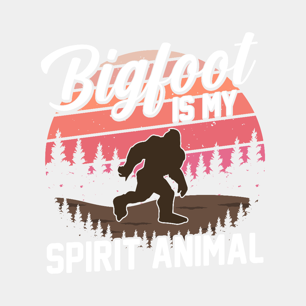 Bigfoot is My Spirit Animal - Ready to Press DTF Transfer - Print Pony™