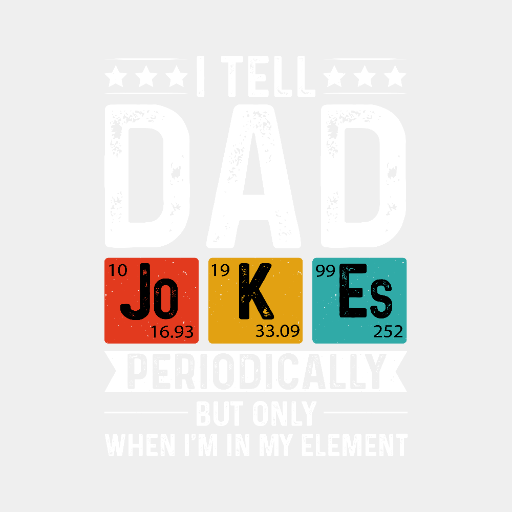 I tell Dad Jokes Periodically but Only when I'm in My Element - Ready to Press DTF Transfer - Print Pony™