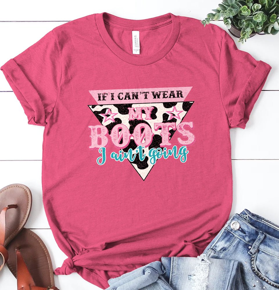 If I can't Wear my Boots, I ain't Going - Ready to Press DTF Transfer - Print Pony