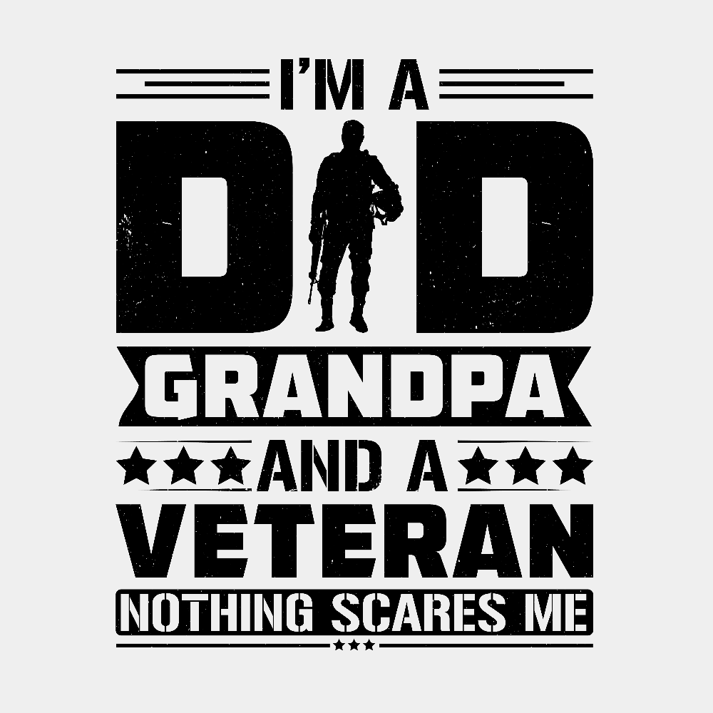 I'm a Dad, Grandpa, and a Veteran, Nothing Scares me - Ready to Press DTF Transfer - Print Pony™