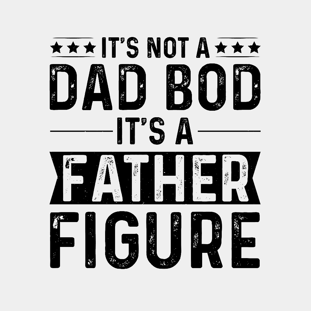 It's Not a Dad Bod, it's a Father Figure - Ready to Press DTF Transfer - Print Pony™