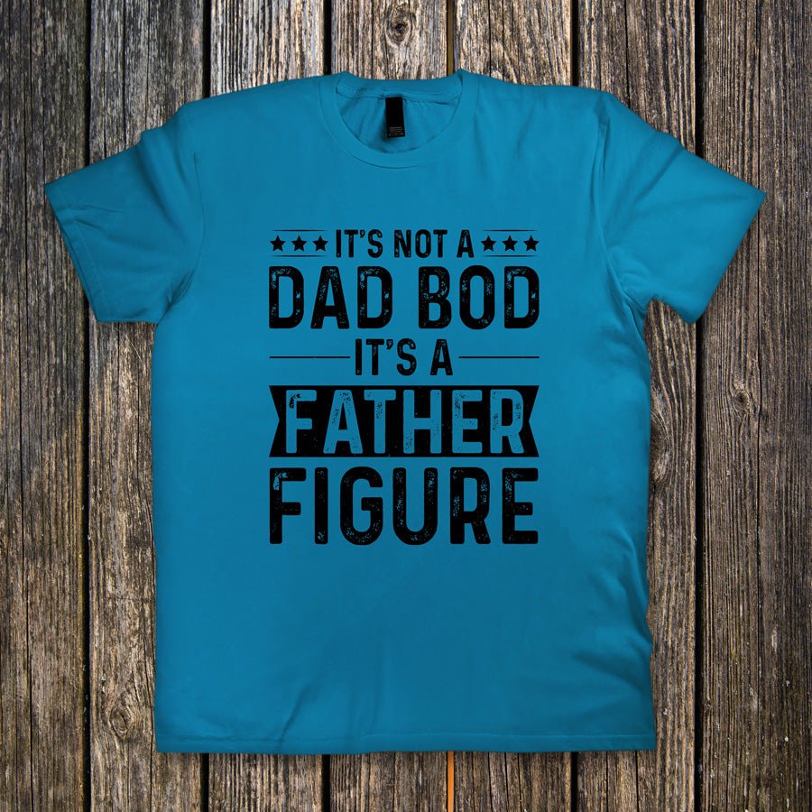 It's Not a Dad Bod, it's a Father Figure - Ready to Press DTF Transfer - Print Pony