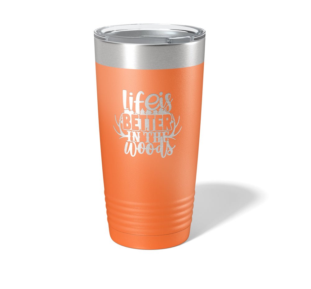 Life is Better in the Woods - Laser Engraved/Etched Tumblers - Print Pony™