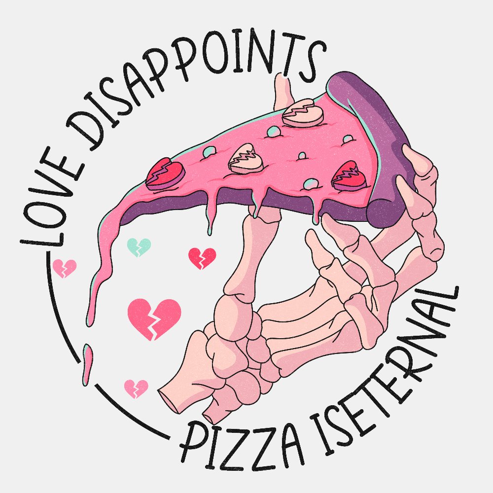 Love Disappoints, Pizza is Eternal- Ready to Press DTF Transfer - Print Pony™