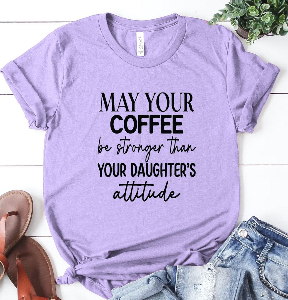 May your Coffee be Stronger than your Daughter's Attitude - Ready to Press DTF Transfer - Print Pony