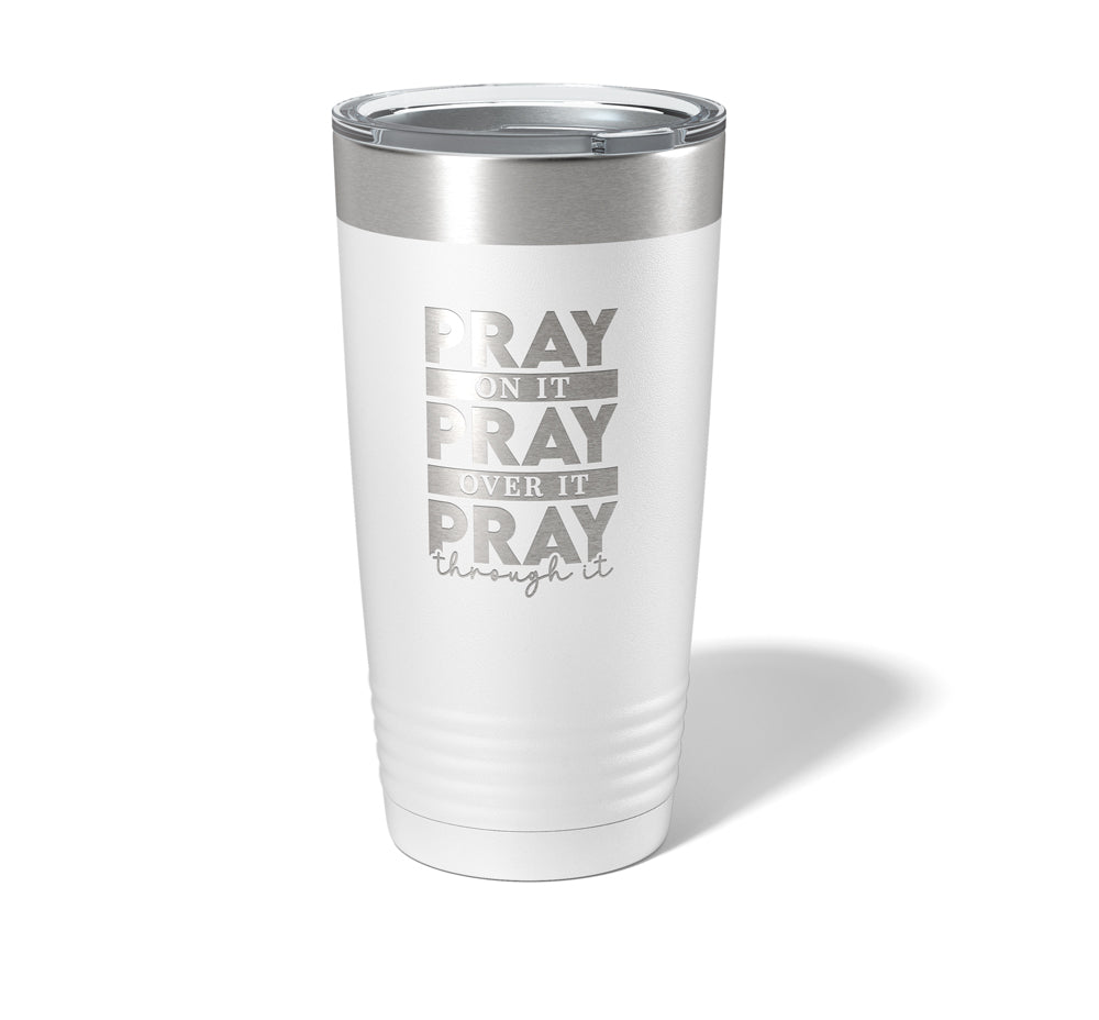 Pray on It, Pray Over it, Pray Through it - Laser Engraved/Etched Tumblers - Print Pony™